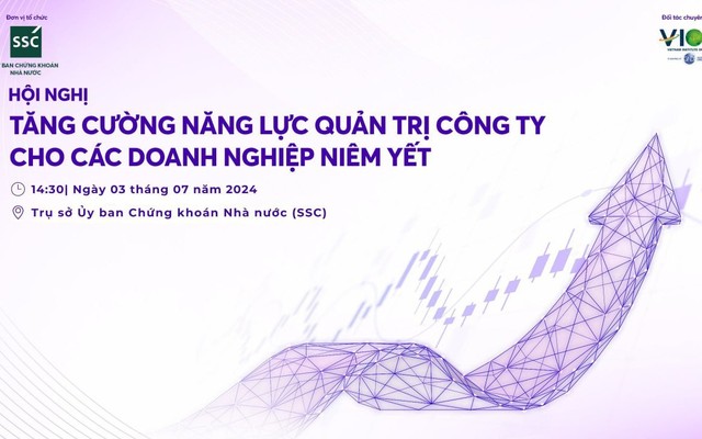 Hội nghị “Nâng cao chất lượng Quản trị Công ty cho các doanh nghiệp niêm yết tại Việt Nam” sẽ diễn ra vào ngày 3/7